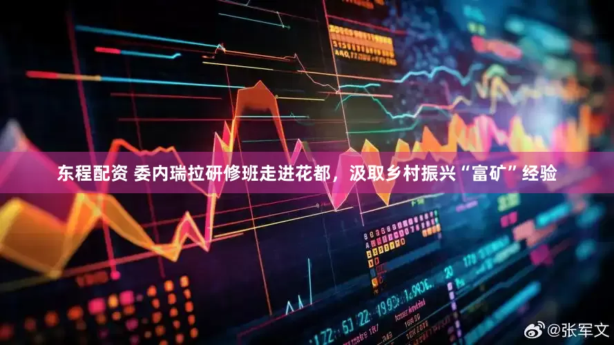东程配资 委内瑞拉研修班走进花都，汲取乡村振兴“富矿”经验