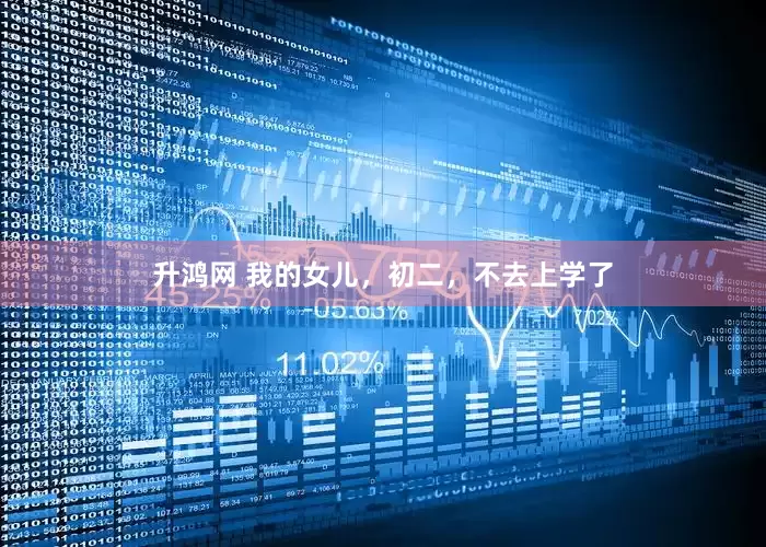 升鸿网 我的女儿，初二，不去上学了