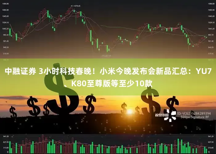 中融证券 3小时科技春晚！小米今晚发布会新品汇总：YU7、K80至尊版等至少10款