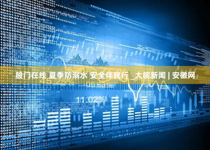 股门在线 夏季防溺水 安全伴我行 _大皖新闻 | 安徽网