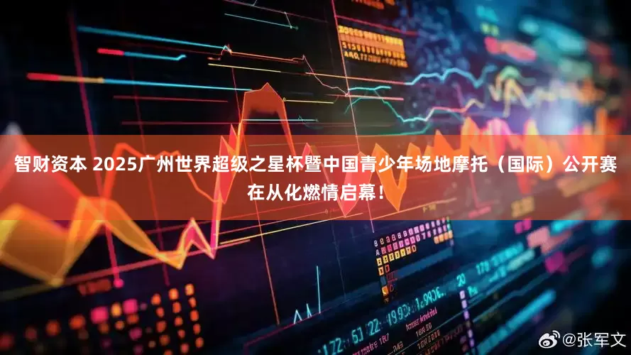智财资本 2025广州世界超级之星杯暨中国青少年场地摩托（国际）公开赛在从化燃情启幕！