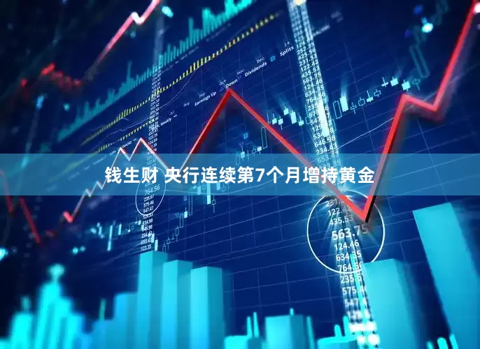 钱生财 央行连续第7个月增持黄金